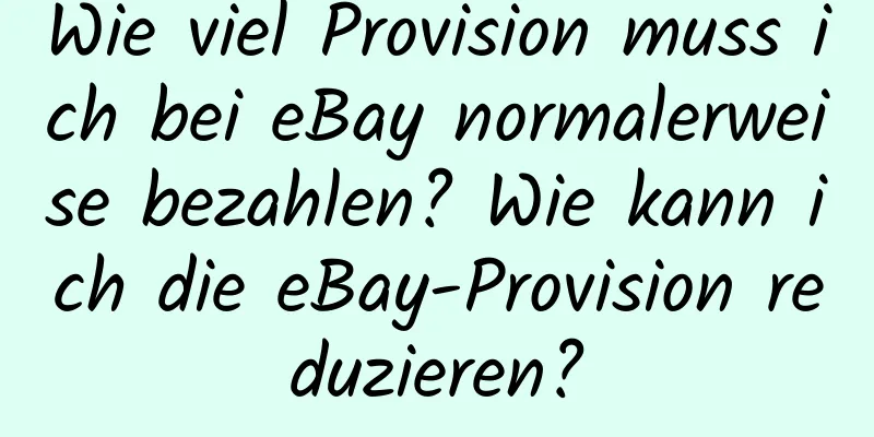 Wie viel Provision muss ich bei eBay normalerweise bezahlen? Wie kann ich die eBay-Provision reduzieren?