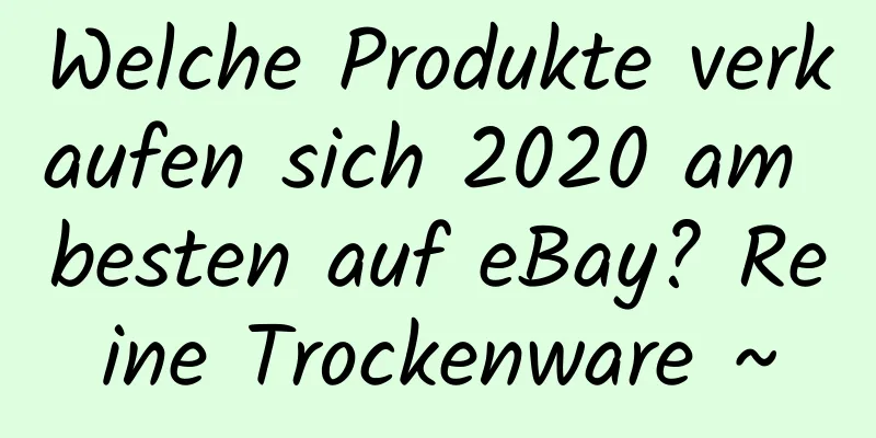 Welche Produkte verkaufen sich 2020 am besten auf eBay? Reine Trockenware ~