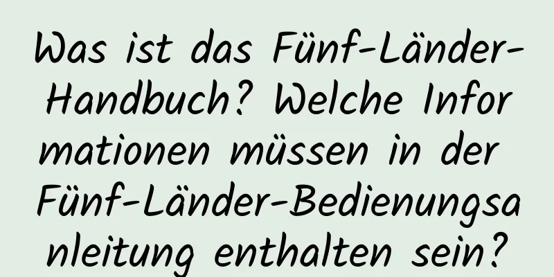 Was ist das Fünf-Länder-Handbuch? Welche Informationen müssen in der Fünf-Länder-Bedienungsanleitung enthalten sein?