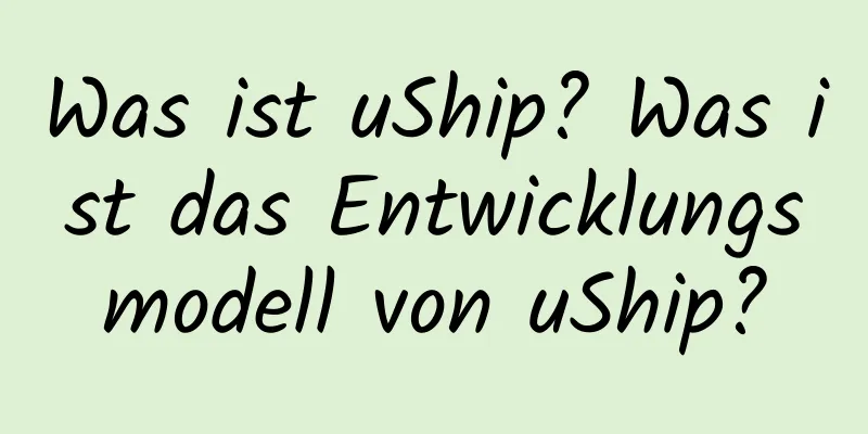 Was ist uShip? Was ist das Entwicklungsmodell von uShip?