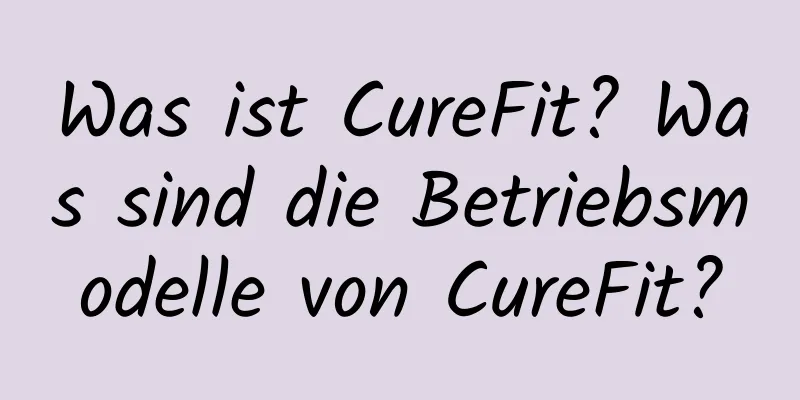 Was ist CureFit? Was sind die Betriebsmodelle von CureFit?