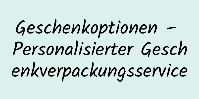 Geschenkoptionen – Personalisierter Geschenkverpackungsservice