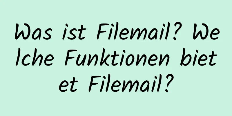 Was ist Filemail? Welche Funktionen bietet Filemail?