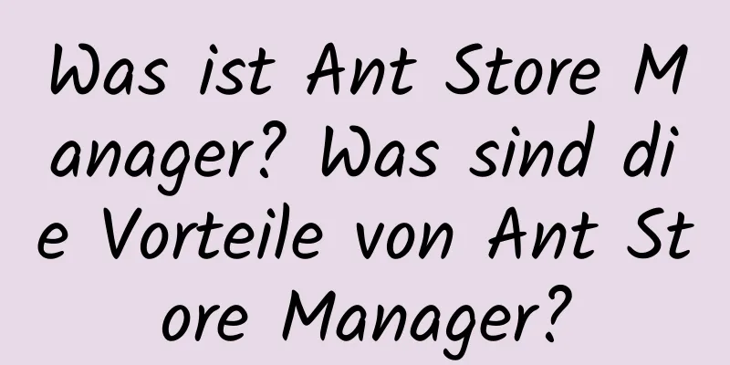 Was ist Ant Store Manager? Was sind die Vorteile von Ant Store Manager?