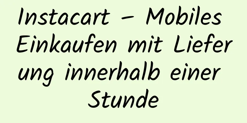 Instacart – Mobiles Einkaufen mit Lieferung innerhalb einer Stunde