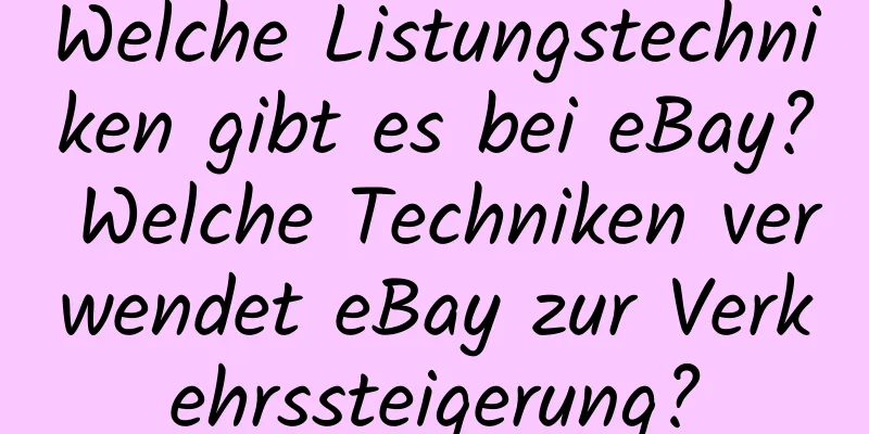 Welche Listungstechniken gibt es bei eBay? Welche Techniken verwendet eBay zur Verkehrssteigerung?