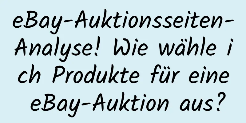 eBay-Auktionsseiten-Analyse! Wie wähle ich Produkte für eine eBay-Auktion aus?