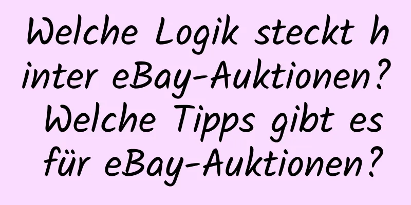 Welche Logik steckt hinter eBay-Auktionen? Welche Tipps gibt es für eBay-Auktionen?