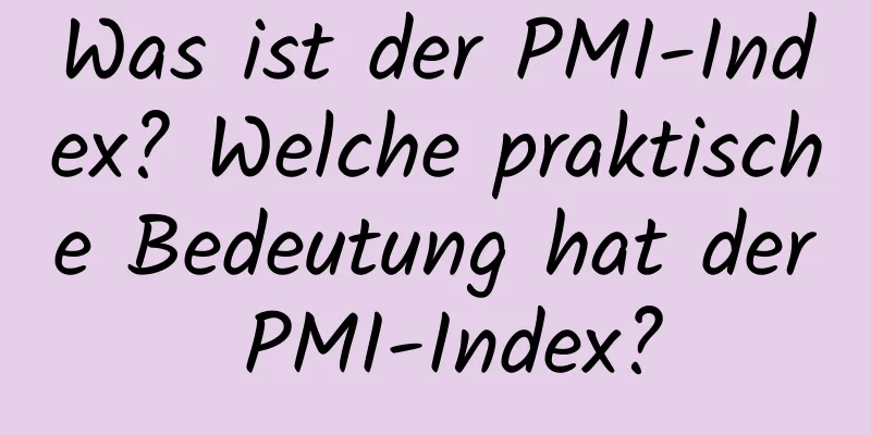 Was ist der PMI-Index? Welche praktische Bedeutung hat der PMI-Index?