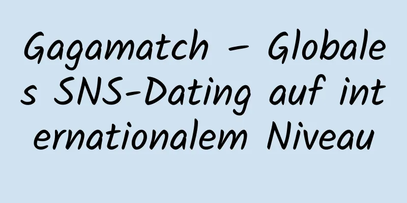 Gagamatch – Globales SNS-Dating auf internationalem Niveau