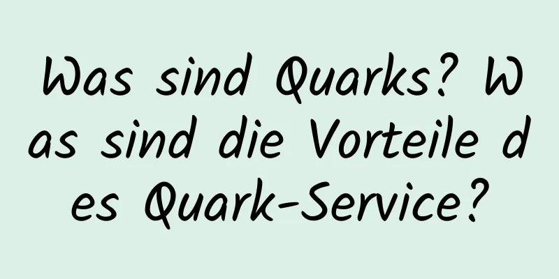 Was sind Quarks? Was sind die Vorteile des Quark-Service?