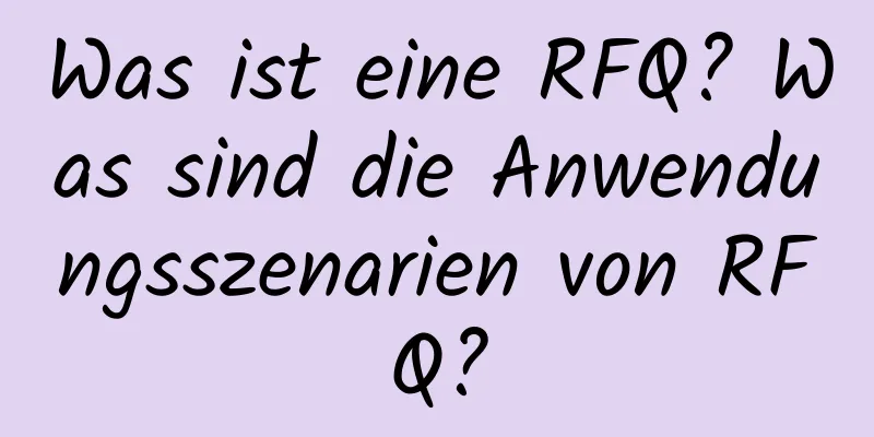 Was ist eine RFQ? Was sind die Anwendungsszenarien von RFQ?