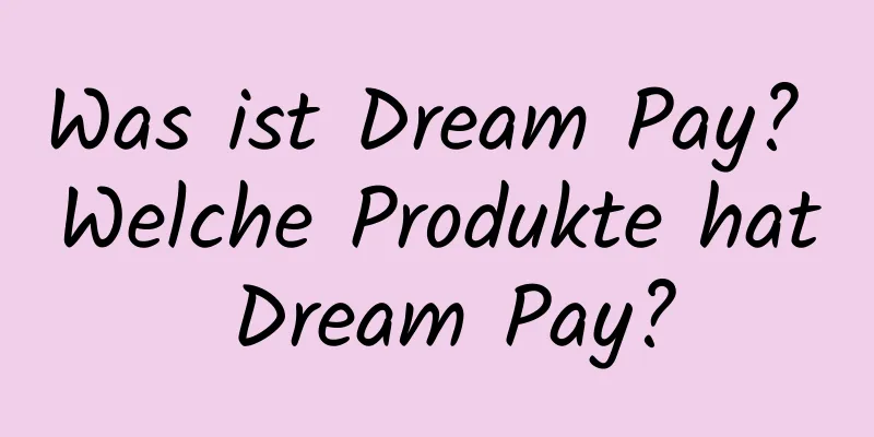 Was ist Dream Pay? Welche Produkte hat Dream Pay?