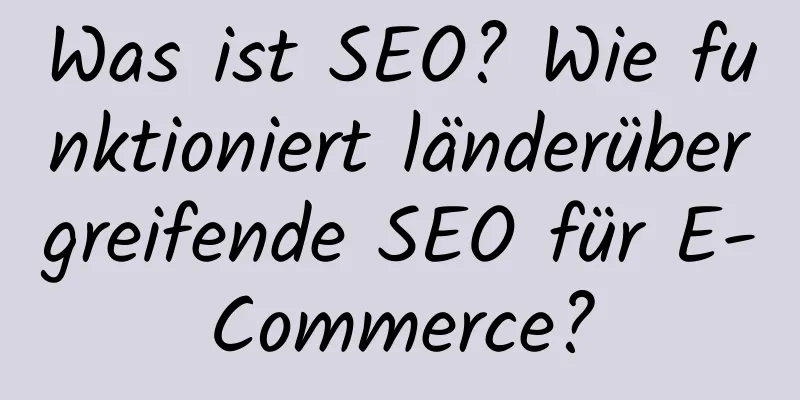 Was ist SEO? Wie funktioniert länderübergreifende SEO für E-Commerce?