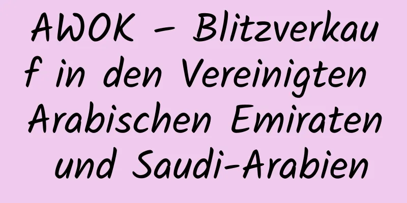 AWOK – Blitzverkauf in den Vereinigten Arabischen Emiraten und Saudi-Arabien