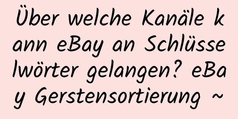 Über welche Kanäle kann eBay an Schlüsselwörter gelangen? eBay Gerstensortierung ~