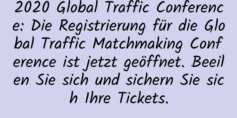 2020 Global Traffic Conference: Die Registrierung für die Global Traffic Matchmaking Conference ist jetzt geöffnet. Beeilen Sie sich und sichern Sie sich Ihre Tickets.