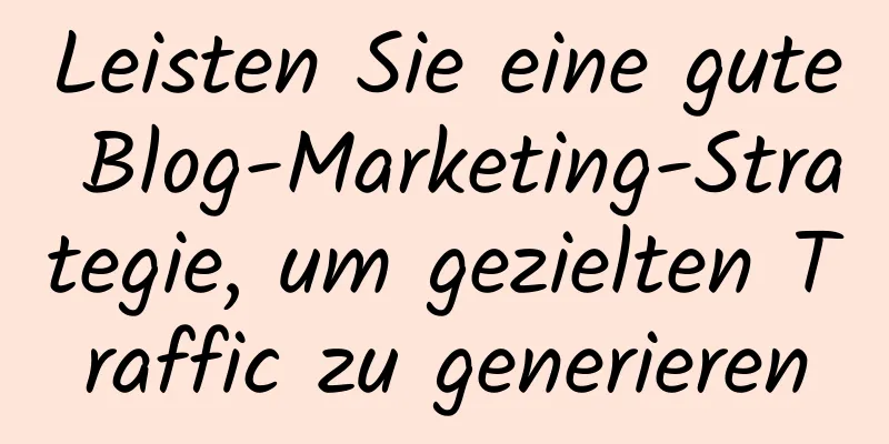 Leisten Sie eine gute Blog-Marketing-Strategie, um gezielten Traffic zu generieren