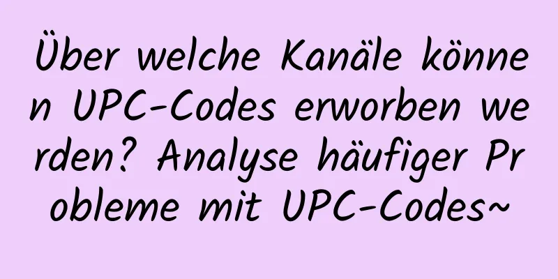 Über welche Kanäle können UPC-Codes erworben werden? Analyse häufiger Probleme mit UPC-Codes~