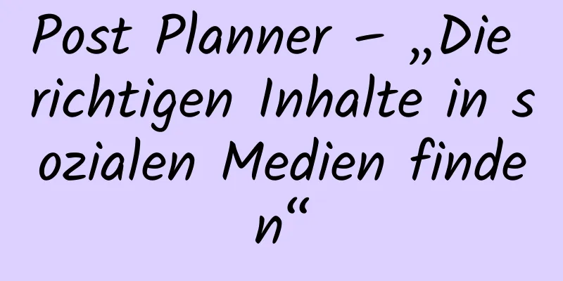 Post Planner – „Die richtigen Inhalte in sozialen Medien finden“