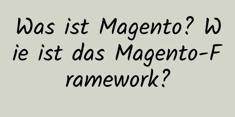 Was ist Magento? Wie ist das Magento-Framework?