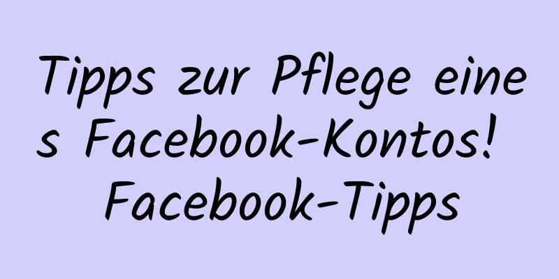 Tipps zur Pflege eines Facebook-Kontos! Facebook-Tipps