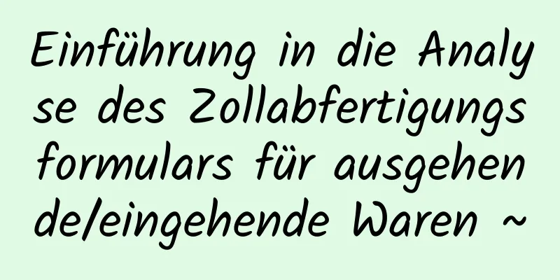 Einführung in die Analyse des Zollabfertigungsformulars für ausgehende/eingehende Waren ~