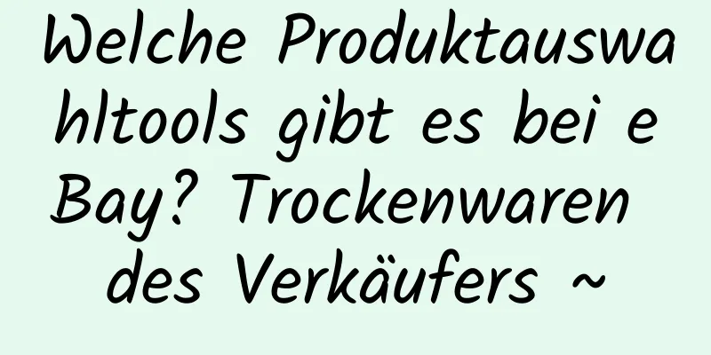 Welche Produktauswahltools gibt es bei eBay? Trockenwaren des Verkäufers ~