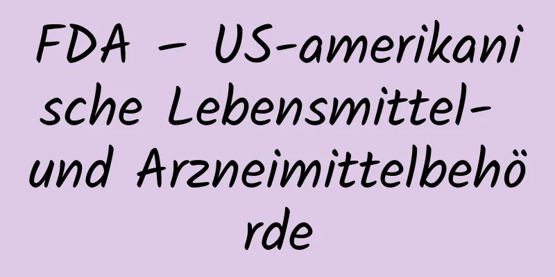 FDA – US-amerikanische Lebensmittel- und Arzneimittelbehörde