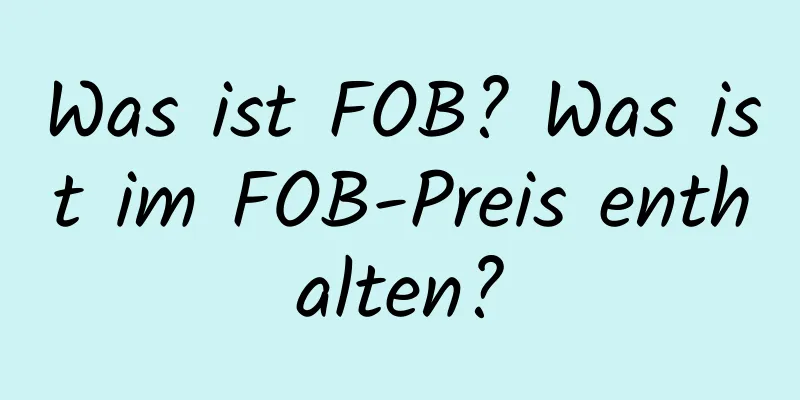 Was ist FOB? Was ist im FOB-Preis enthalten?