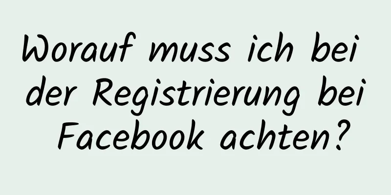 Worauf muss ich bei der Registrierung bei Facebook achten?