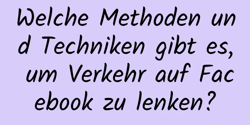 Welche Methoden und Techniken gibt es, um Verkehr auf Facebook zu lenken?