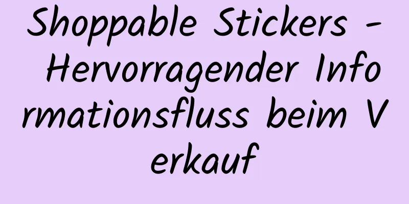 Shoppable Stickers - Hervorragender Informationsfluss beim Verkauf