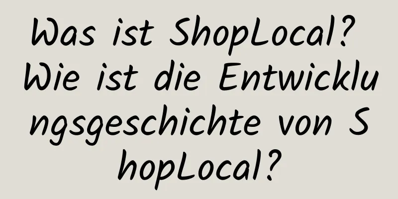 Was ist ShopLocal? Wie ist die Entwicklungsgeschichte von ShopLocal?