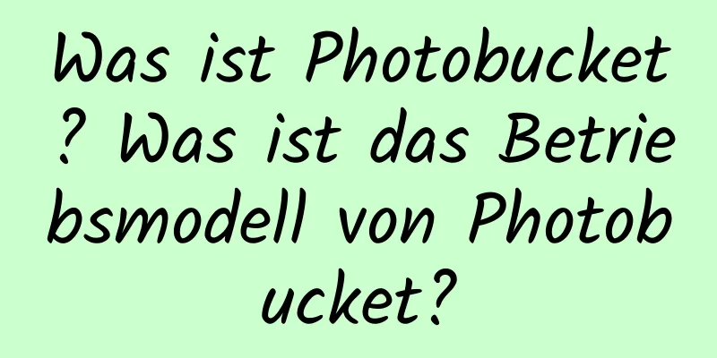 Was ist Photobucket? Was ist das Betriebsmodell von Photobucket?