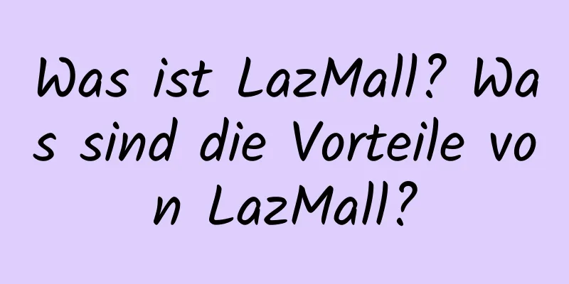 Was ist LazMall? Was sind die Vorteile von LazMall?