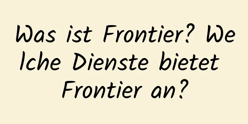 Was ist Frontier? Welche Dienste bietet Frontier an?