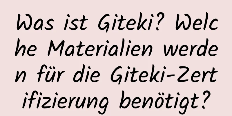 Was ist Giteki? Welche Materialien werden für die Giteki-Zertifizierung benötigt?