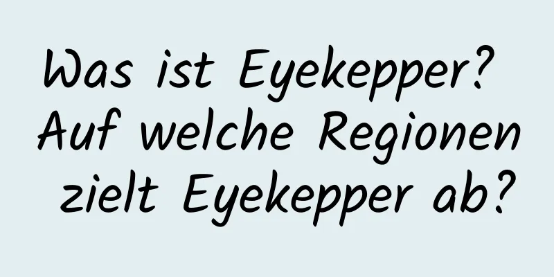 Was ist Eyekepper? Auf welche Regionen zielt Eyekepper ab?