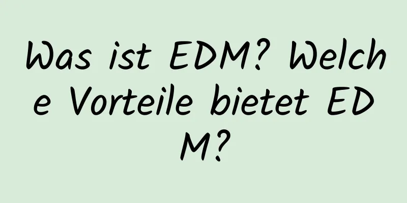 Was ist EDM? Welche Vorteile bietet EDM?