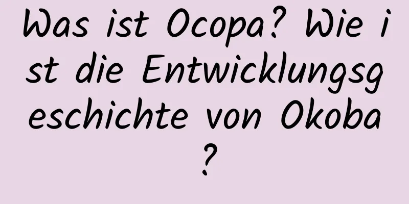 Was ist Ocopa? Wie ist die Entwicklungsgeschichte von Okoba?