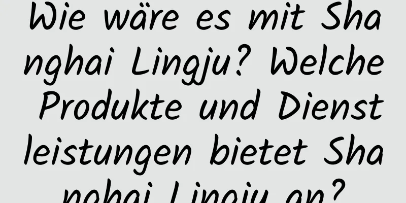 Wie wäre es mit Shanghai Lingju? Welche Produkte und Dienstleistungen bietet Shanghai Lingju an?