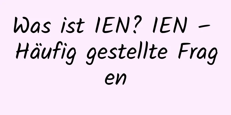 Was ist IEN? IEN – Häufig gestellte Fragen