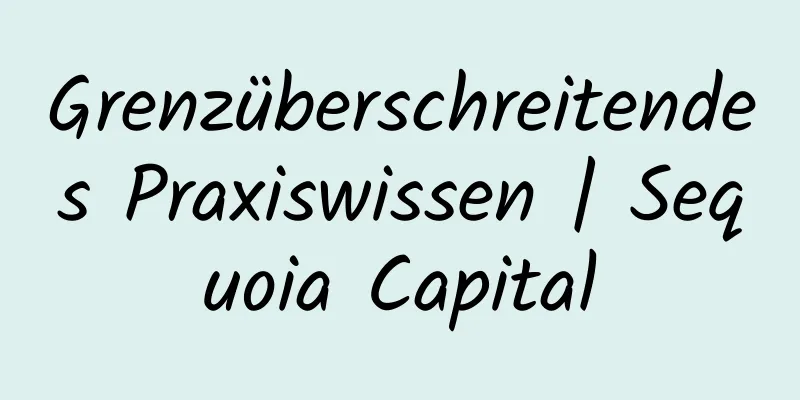 Grenzüberschreitendes Praxiswissen | Sequoia Capital