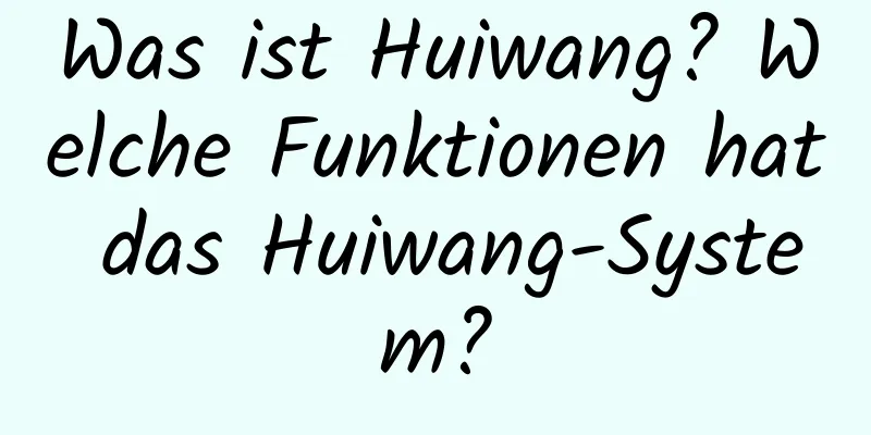 Was ist Huiwang? Welche Funktionen hat das Huiwang-System?