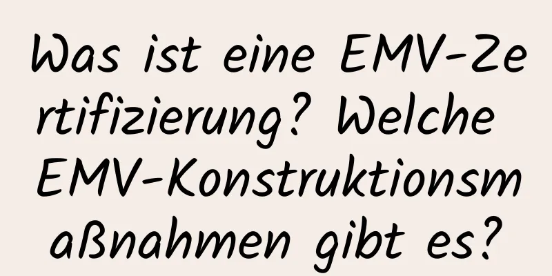 Was ist eine EMV-Zertifizierung? Welche EMV-Konstruktionsmaßnahmen gibt es?