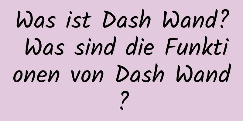 Was ist Dash Wand? Was sind die Funktionen von Dash Wand?