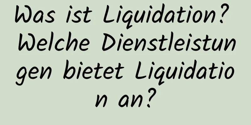 Was ist Liquidation? Welche Dienstleistungen bietet Liquidation an?