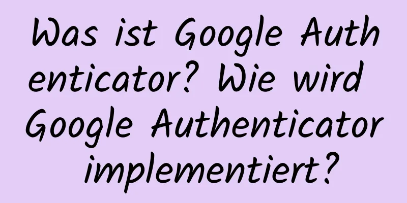 Was ist Google Authenticator? Wie wird Google Authenticator implementiert?