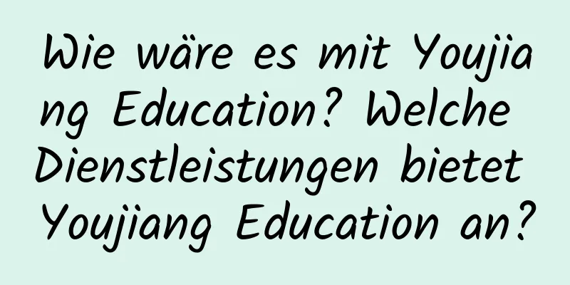 Wie wäre es mit Youjiang Education? Welche Dienstleistungen bietet Youjiang Education an?